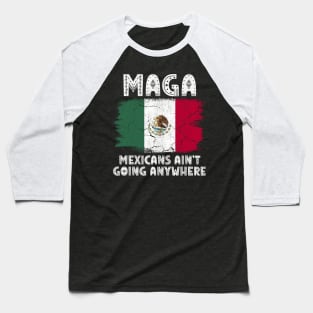 MAGA - MEXICANS AIN’T GOING ANYWHERE Baseball T-Shirt